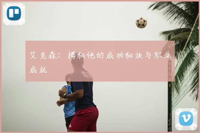 艾克森：揭秘他的成功秘诀与职业成就